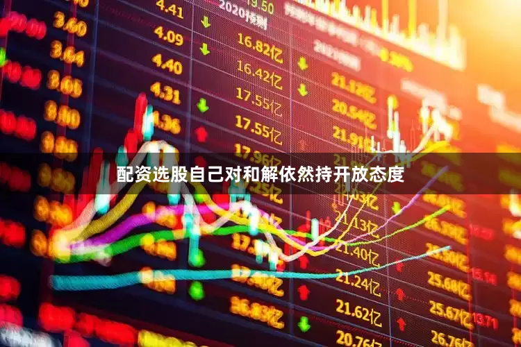 配资选股自己对和解依然持开放态度