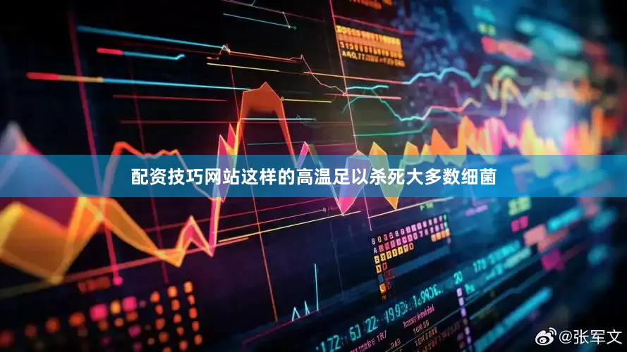 配资技巧网站这样的高温足以杀死大多数细菌
