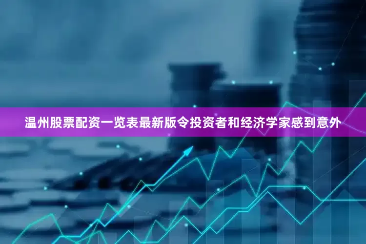 温州股票配资一览表最新版令投资者和经济学家感到意外