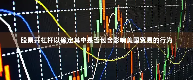 股票开杠杆以确定其中是否包含影响美国贸易的行为