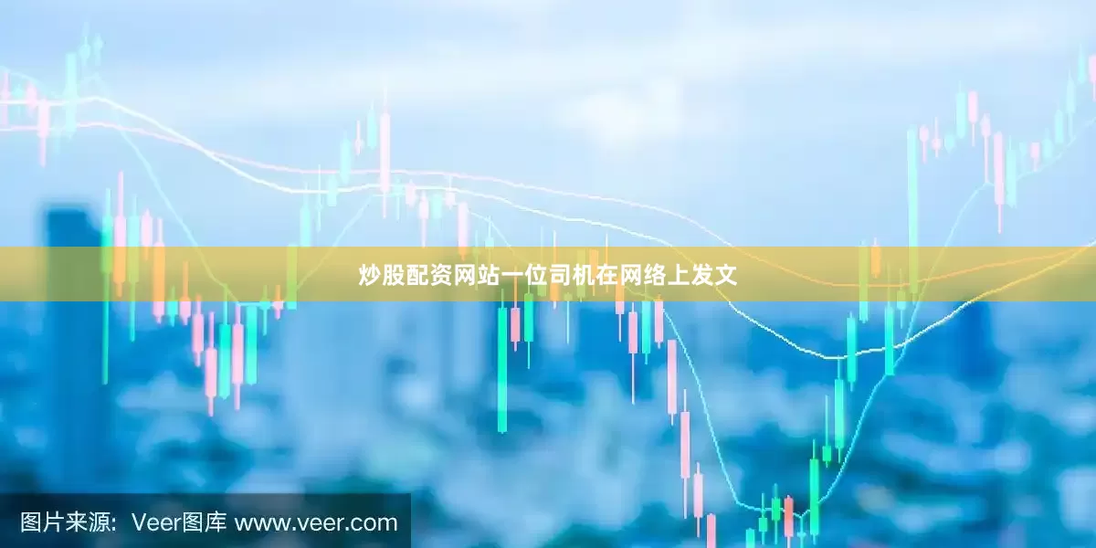 炒股配资网站一位司机在网络上发文